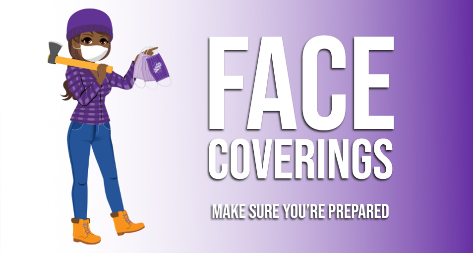 Attention, Jacks! 

Each individual is responsible for providing their own face covering. It's recommended that you have at least three available to use throughout a week in order to begin each day with a new or clean one. 

sfasu.edu/fall2020