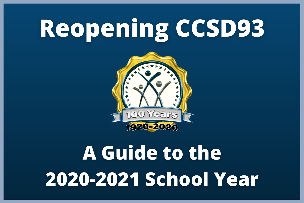 CCSD93’s BOE has approved the Reopening CCSD93 Plan. Review it in its entirety at ccsd93.com/reopening to understand the health and safety requirements for participation in in-person education, and the option for families to choose between Hybrid Learning &amp; Remote Learning.