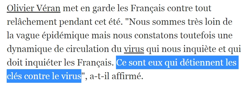 48b. Trop facile de toujours rejeter la faute sur les gens ! Ce que dit Véran, ici, est inexact : les clés de l'épidémie ne sont pas dans nos seules mains. Le gouvernement détient une bonne partie du trousseau ; les comportements ne suffiront pas à compenser ses lacunes.