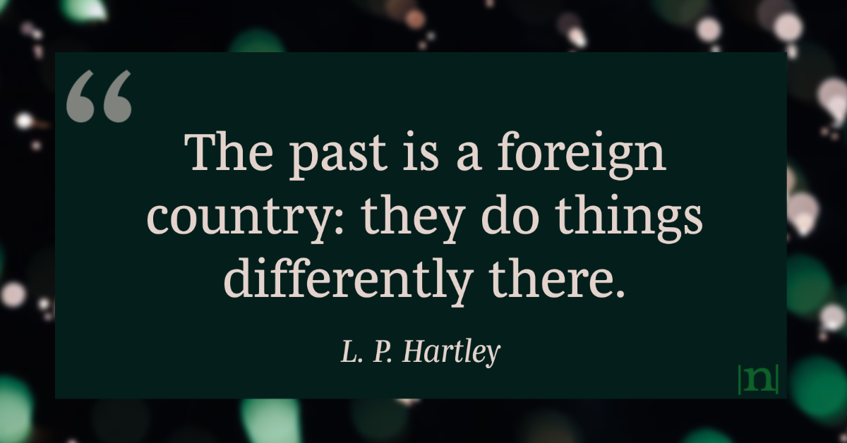 |n|otabilia 825  ⁂ from _The Go-Between_ ⁂ L. P. Hartley || Like this? Check out *Notabilia*, a daily(ish) newsletter → ktxc.to/nbts

⁣⁣⁣#notabilia #quotes #newsletter #literaryquotes #commonplacebook #LPHartley #past #memory