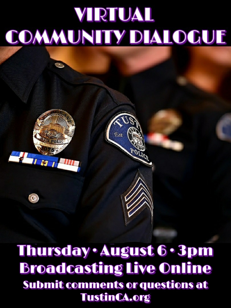 <a href="/TustinPolice/">Tustin PD</a> Virtual Community Dialogue - Get your questions answered on Thursday, August 6, 2020, at 3pm.  Submit questions at bit.ly/331zC0M. The link to watch the dialogue will be posted next Monday.