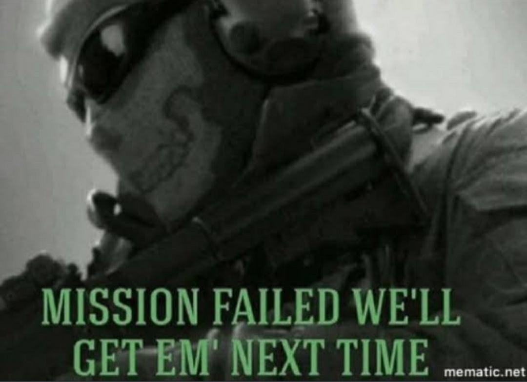 They get really well. Mission failed Мем. Мем Mission failed we get em next time. Mission failed we'll get em next time. Cod Mission failed.