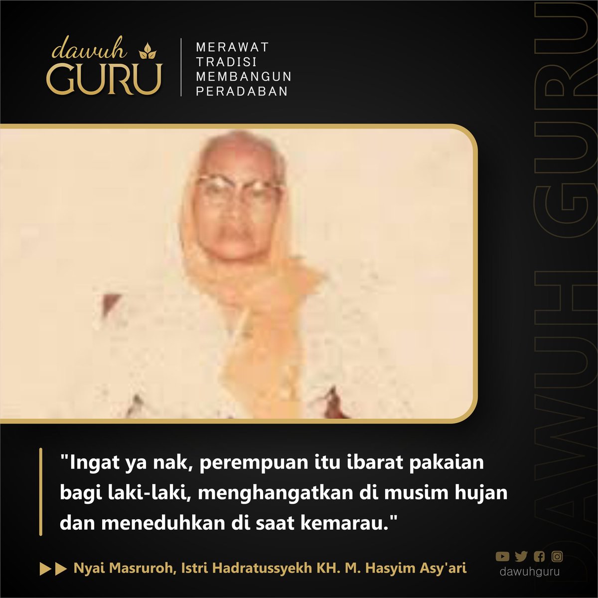 dawuhguru's tweet photo. "Ingat ya nak, perempuan itu ibarat pakaian bagi laki-laki, menghangatkan di musim hujan dan meneduhkan di saat kemarau." 
.
.
Nyai Masruroh
(Istri Hadratussyekh KH. M. Hasyim Asy'ari )
.
.
Follow @dawuhguru
kunjungi https://t.co/nju1WZwYEe
.
.
#dawuhguru https://t.co/krIMoDfEVV