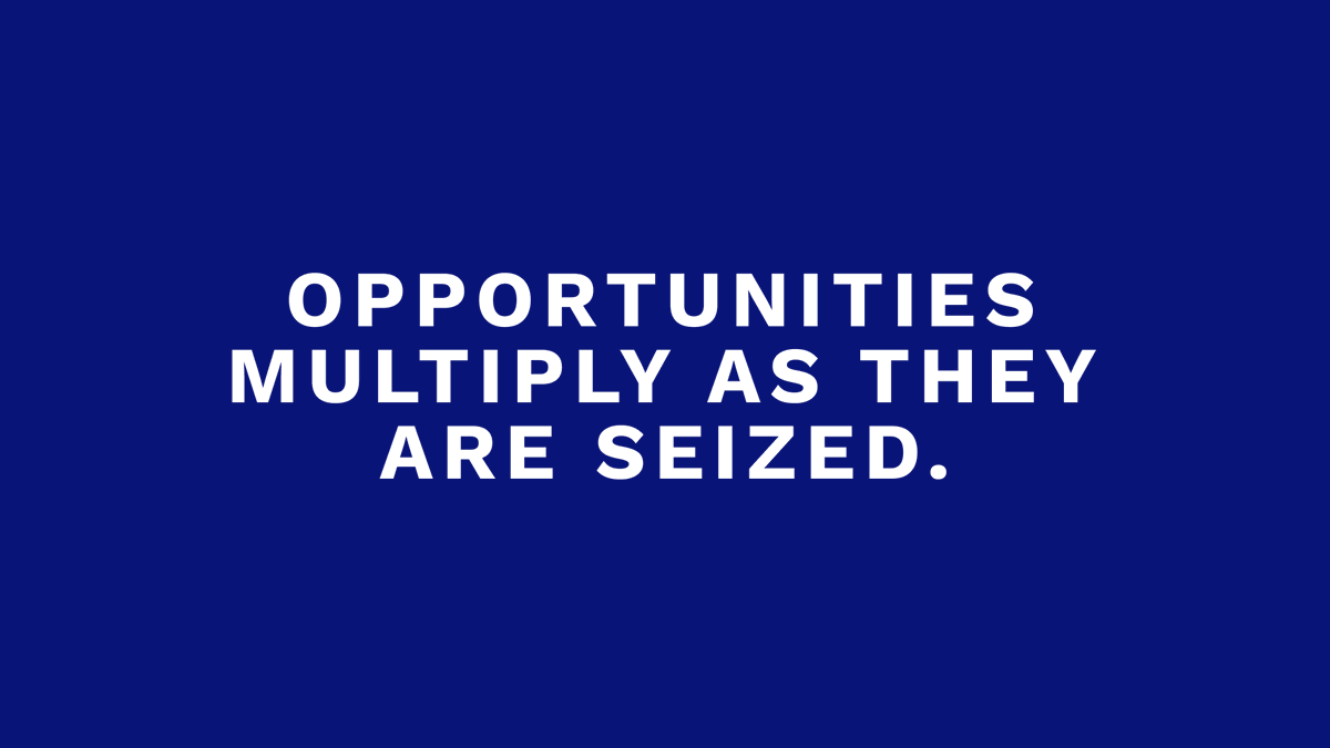 Opportunities multiply as they are seized. 

- Sun Tzu