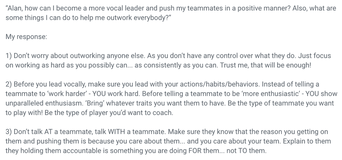 I received this question via text from a Division I college basketball player:
 
“Alan, how can I become a more vocal leader and push my teammates in a positive manner? Also, what are some things I can do to help me outwork everybody?”
 
See my response...