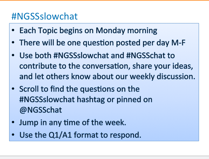 Welcome to Day 2 of #NGSSslowchat Thanks to everyone who shared yesterday-- I hope you found some new people to follow and add to your PLN!.  I encourage you to RT this and invite someone new to the chat!
Here are the guidelines for this slowchat--  #NGSSchat