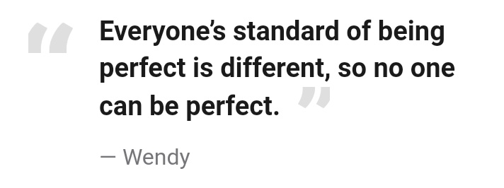 'Everyone’s standard of being perfect is different, so no one can be perfect."— Wendy #lovingwendyhours