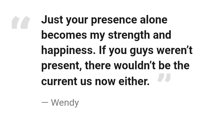 '"Just your presence alone becomes my strength and happiness. If you guys weren’t present, there wouldn’t be the current us now either." — Wendy #lovingwendyhours