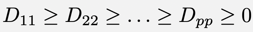 And  $D$ is diagonal with nonnegative and decreasing elements:  $D_{11} \\geq D_{22} \\geq \\ldots \\geq D_{pp} \\geq 0$. 11/