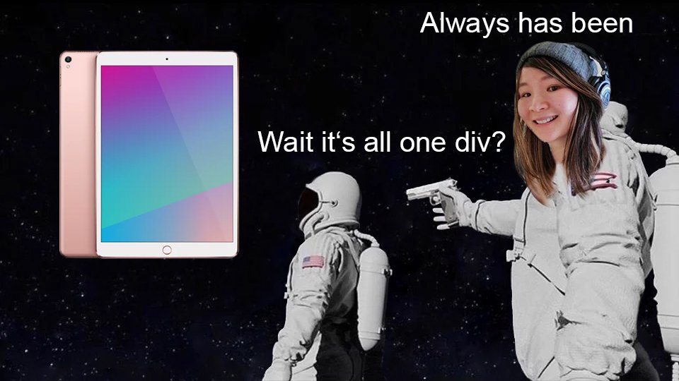 Astronaut looking at an iPad in space, asking, "Wait it's all one div?" And Annie as an astronaut is pointing a gun at them and saying, "Always has been" 