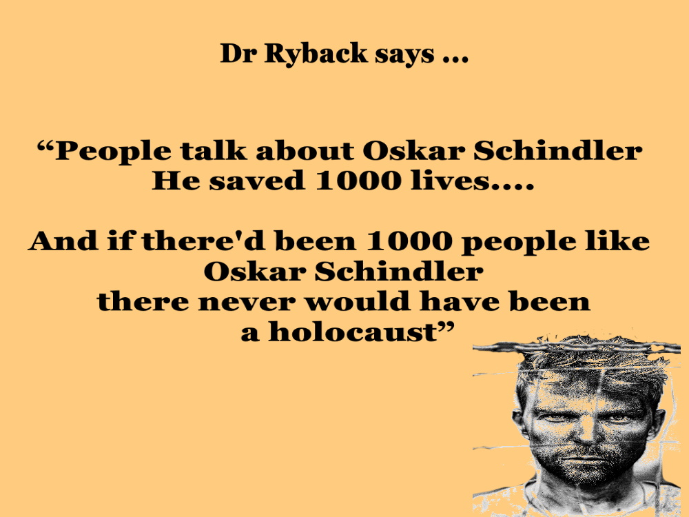 Dr Ryback says ...“People talk about Oskar Schindler He saved 1000 lives....And if there'd been 1000 people like Oskar Schindlerthere never would have been a holocaust....”4/n