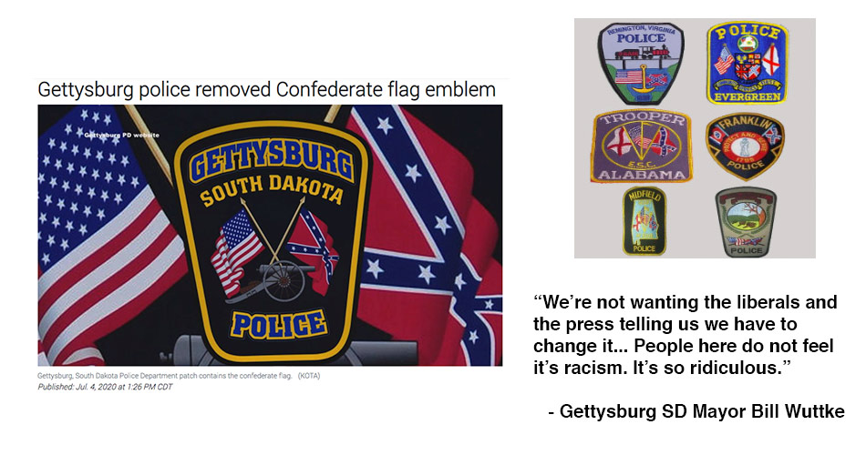 By the way, a variety of police departments across the US have used the Confederate flag in their logos and insignias even in modern times.Recently a South Dakota police dept grumbled about public pressure to remove the flag after George Floyd was murdered by their colleagues.