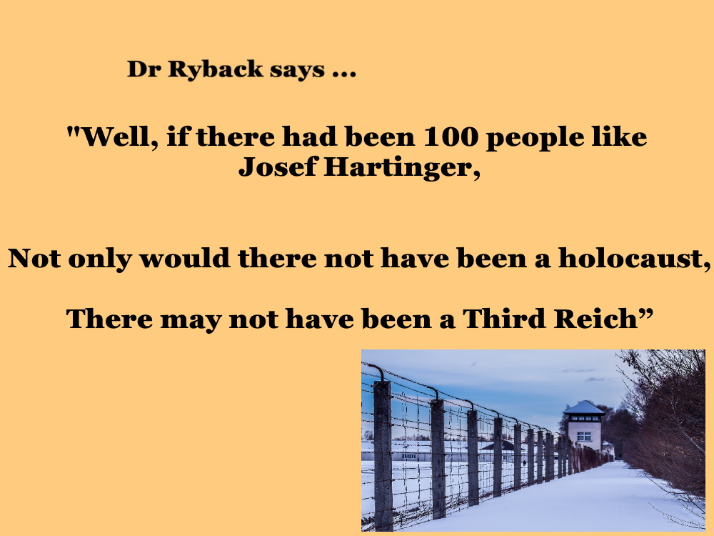 Dr Rybeck says ...."Well, if there had been 100 people like Josef Hartinger,Not only would there not have been a holocaust,There may not have been a Third Reich”5/n
