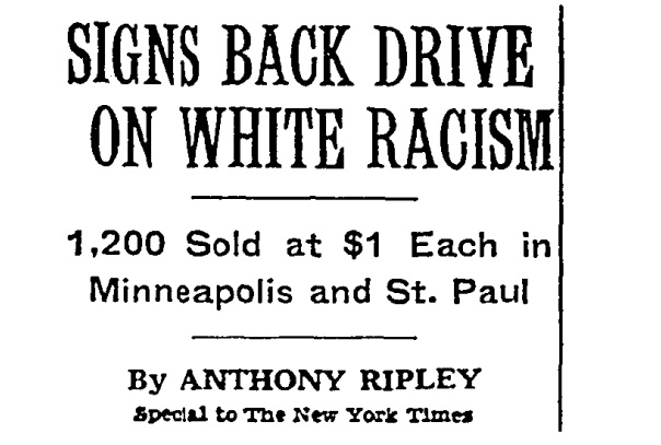 New York Times, May 1968. “Signs Back Drive on White Racism: 1,200 Sold at $1 Each in Minneapolis and St. Paul.” Evidently the idea of one Rolland Robinson, a white preacher “influenced by the writing of Marshall McLuhan and Dr. Reinhold Niebur” who intends to “exorcise” racism.