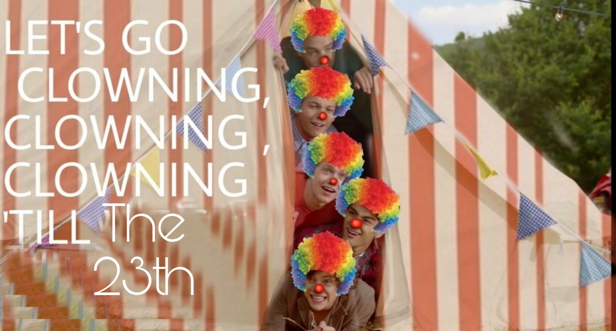 "CLOWNING TILL THE 23TH"
by me🤡

Let's go clowning clowning clowning till the 23th
We know we're all clowing and we like it yes
And never never never stop clowning because
Tonight it's the night
And we are clowns together!

Sing it like LWWY😂
#10YearsOf1D
#10YearsOfOneDirection