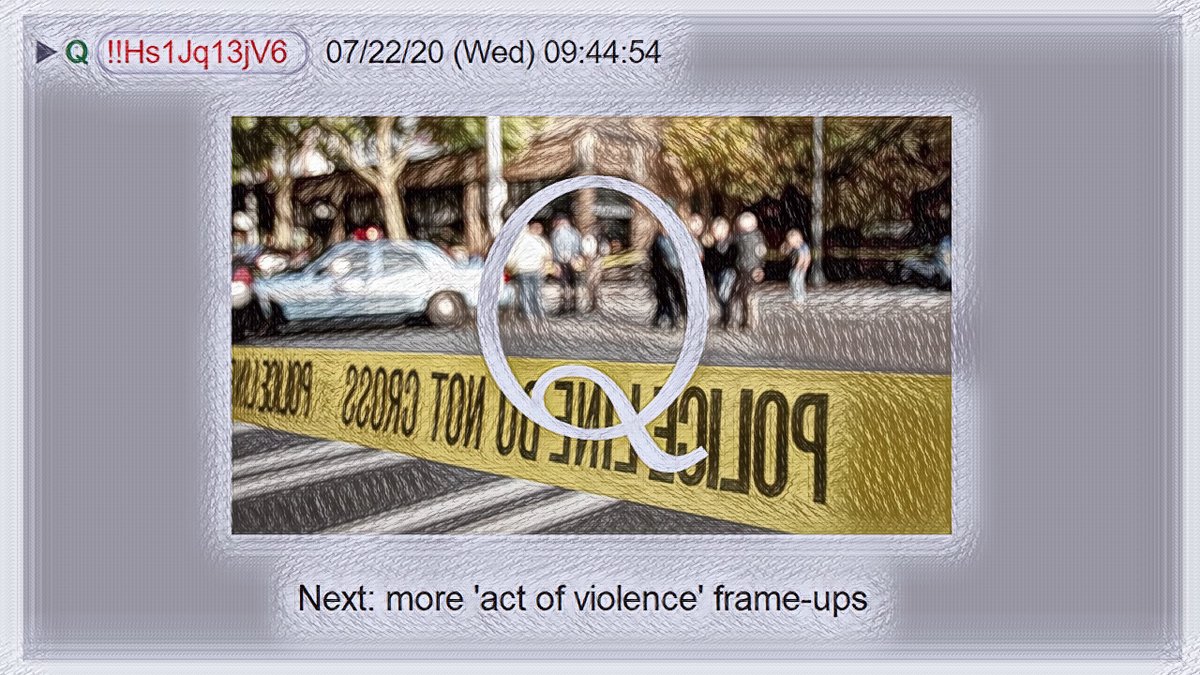 1) This is my Q thread for July 22, 2020.My theme: Next: More Acts of Violence Frameups