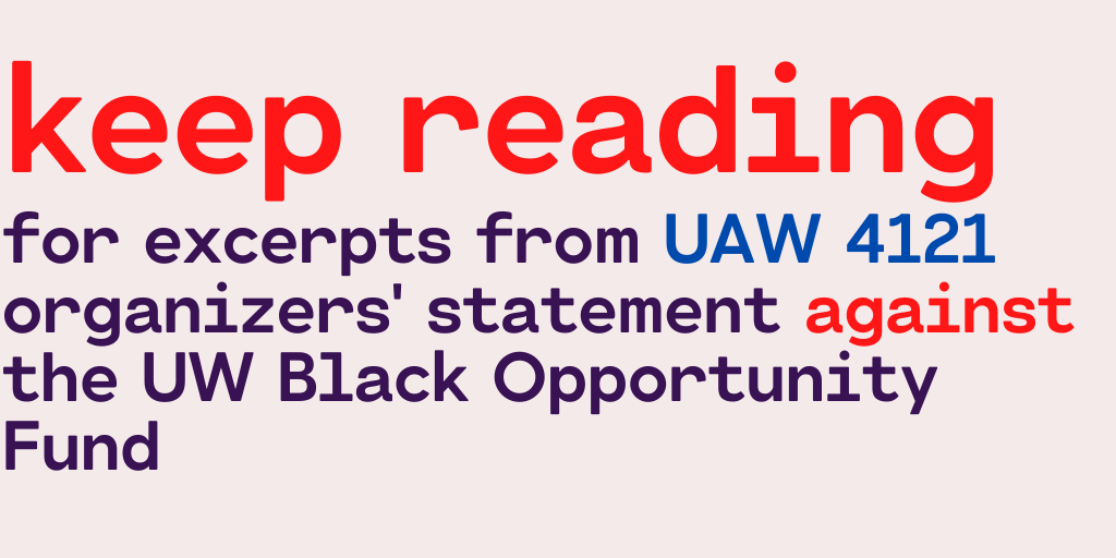 keep reading for excerpts from UAW 4121 organizers' statement against the UW Black Opportunity Fund