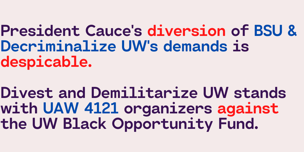  @amcauce's diversion of  @UWSeattleBSU & Decriminalize UW's demands is despicable.Divest and Demilitarize UW stands with  @UAW4121 organizers against the UW Black Opportunity Fund.