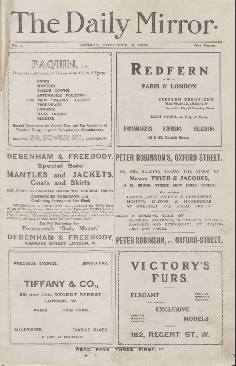 So what did a daily newspaper aimed at Edwardian women look like? We can see an immediate difference in the adverts, which at this time covered the front page of most daily papers. The Mirror focused on large-format adverts for fashion & department stores. /3