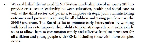 A new[ish] SEND System Leadership Board, to improve joint working [This body is almost entirely opaque. No public minutes, no evidence of decisions, minimal parental involvement. The North Korean Politburo publishes more information than the SEND System Leadership Board] 10/