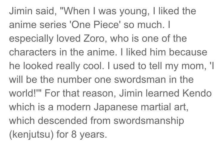 After watching One Piece he get interested in sword fighting and started learning Kendo which is modern Japanese martial art, which descented from swordsmanship. He learned it for 8 years. He also learned taekwondo and has black belt in it.