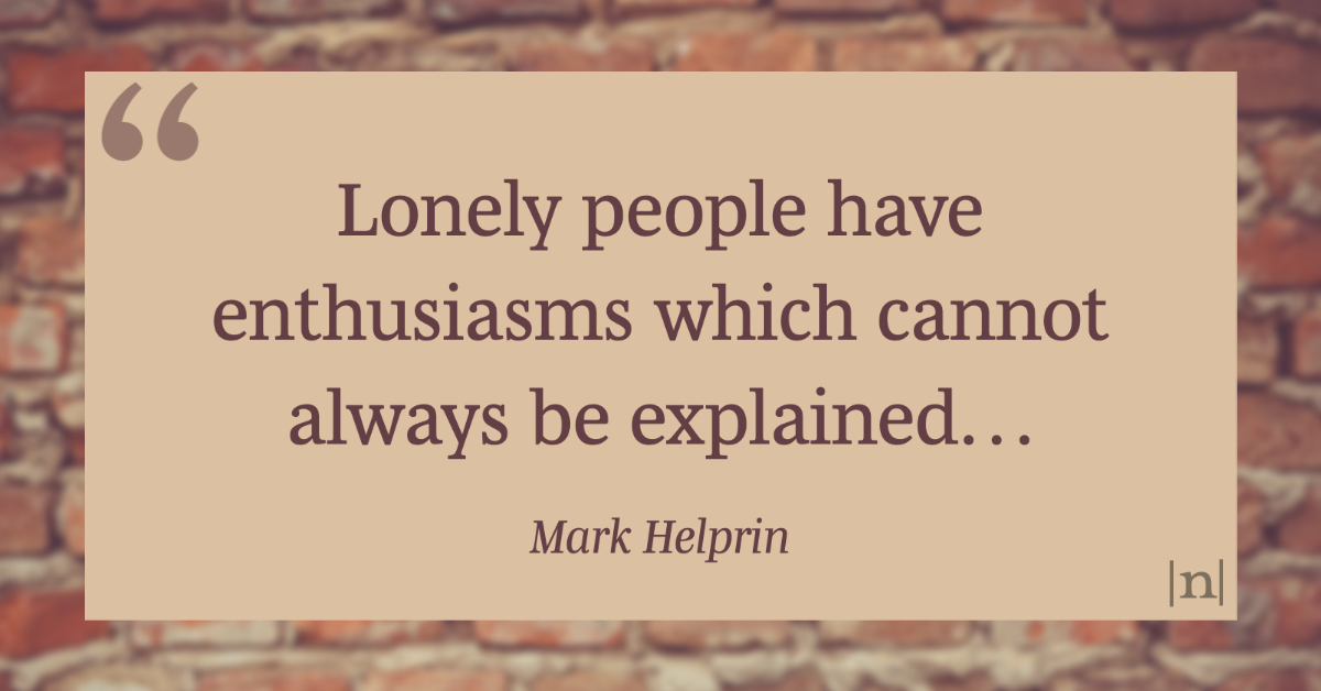|n|otabilia 833  ⁂ from _Winter's Tale_ ⁂ Mark Helprin || Get the whole story in *Notabilia*, a daily(ish) newsletter → ktxc.to/nbts

#quotes  #MarkHelprin #solitude #loneliness #literaryquotes #commonplacebook #notabilia  #newsletter