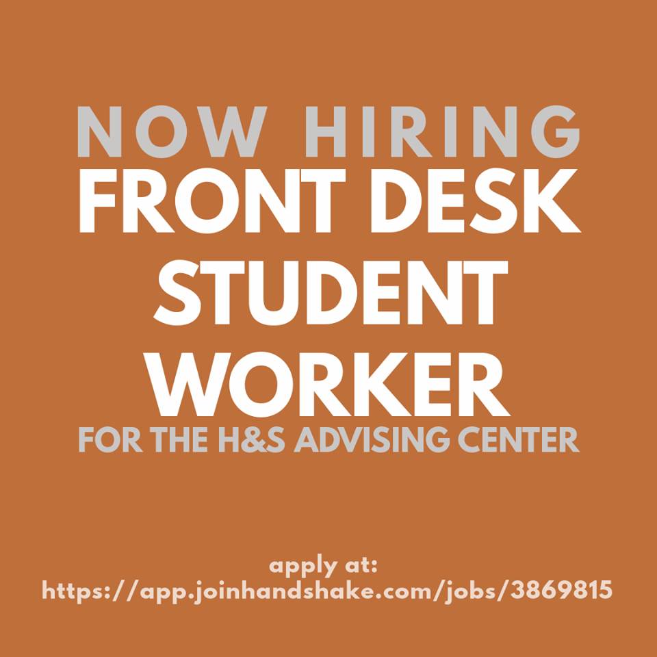 The H&amp;S Advising Center is hiring for Tues. &amp; Thurs.  Open to work-study eligible students only. The H&amp;S Front Desk Student Worker assists in organizing office operations &amp; resources to facilitate effectiveness &amp; efficiency. Info/Apply:  app.joinhandshake.com/jobs/3869815