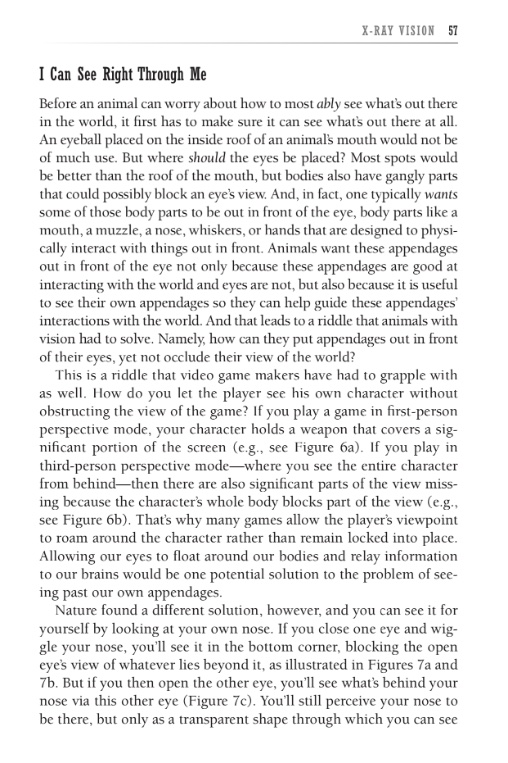 4/Folks do not tend to consciously appreciate the extent to which they need visuomotor feedback to be dexterous.In fact, the most fundamental reason we have two eyes at all is in order to see our own muzzle, AND to see “through” it. Some excerpts from VISION REVOLUTION.