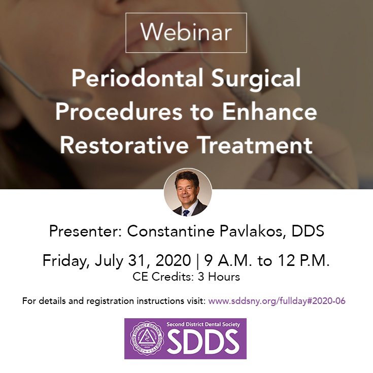 Next Friday, Dr. Constantine Pavlakos, Diplomate, American Board of Periodontology, will present a live SDDS CE webinar on "Periodontal Surgical Procedures to Enhance Restorative Treatment." For details and registration instructions visit: sddsny.org/halfday#2020-06