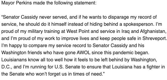 PerkinsforLA's tweet image. Senator Cassidy never served. 

I’m happy to compare my record to Cassidy and his Washington friends who have gone AWOL since this pandemic began. 

I’m running to ensure that Louisiana has a fighter in the Senate. #LASen

My full statement: