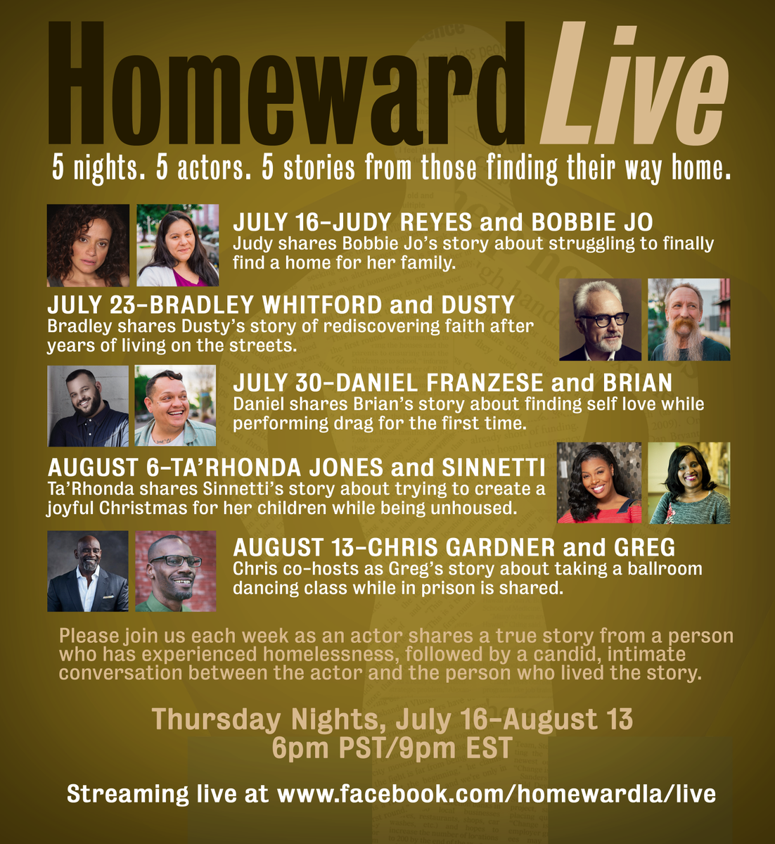 Join us for Homeward Live. Every Thursday from July 16 to August 13 at 6pm PT/9pm ET, a celebrity actor will perform a story from a person who has been homeless, followed by a conversation between the actor and the real person. Streaming at facebook.com/homewardla/live