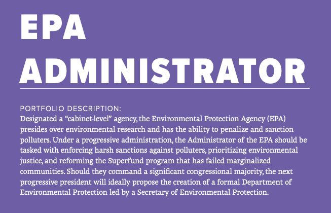 Under Trump, the EPA has been staffed with allies of the fossil fuel industry wholly opposed to the agency's stated purpose of environmental protection. Under a progressive administration, the EPA will be staffed with individuals committed to environmental justice.