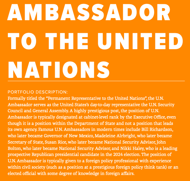 The Ambassadorship to the United Nations is the most prestigious position in the State Department sans the Secretary of State and holding the post makes one one of the most prolific representatives of the United States on the world stage.