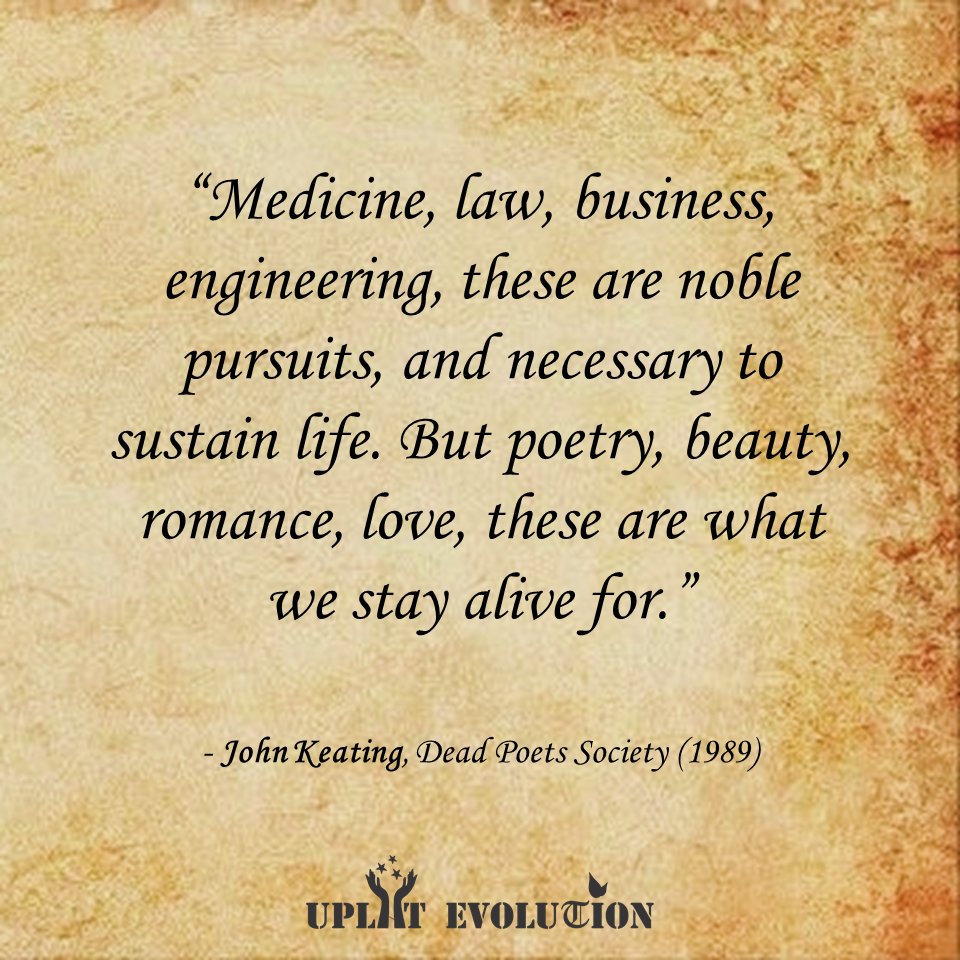 upliftevolution's tweet photo. “Medicine, law, business, engineering, these are noble pursuits, and necessary to sustain life. But poetry, beauty, romance, love, these are what we stay alive for.”
- John Keating, Dead Poets Society (1989)
.
.
#life #deadpoetssociety #beauty #noblepursuits #love https://t.co/4mSQranJm2