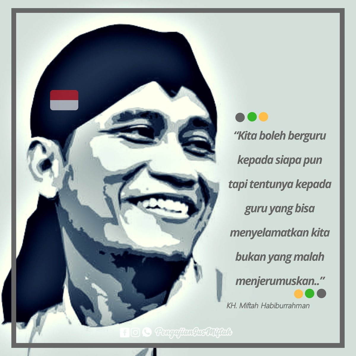 Pilihlah kiai dan ustad yang mengajarkan Islam secara ramah dan menyenangkan. Tinggalkan paham-paham yang mengajak kepada radikalisme, terorisme, kekerasan, fitnah dan sebagainya..