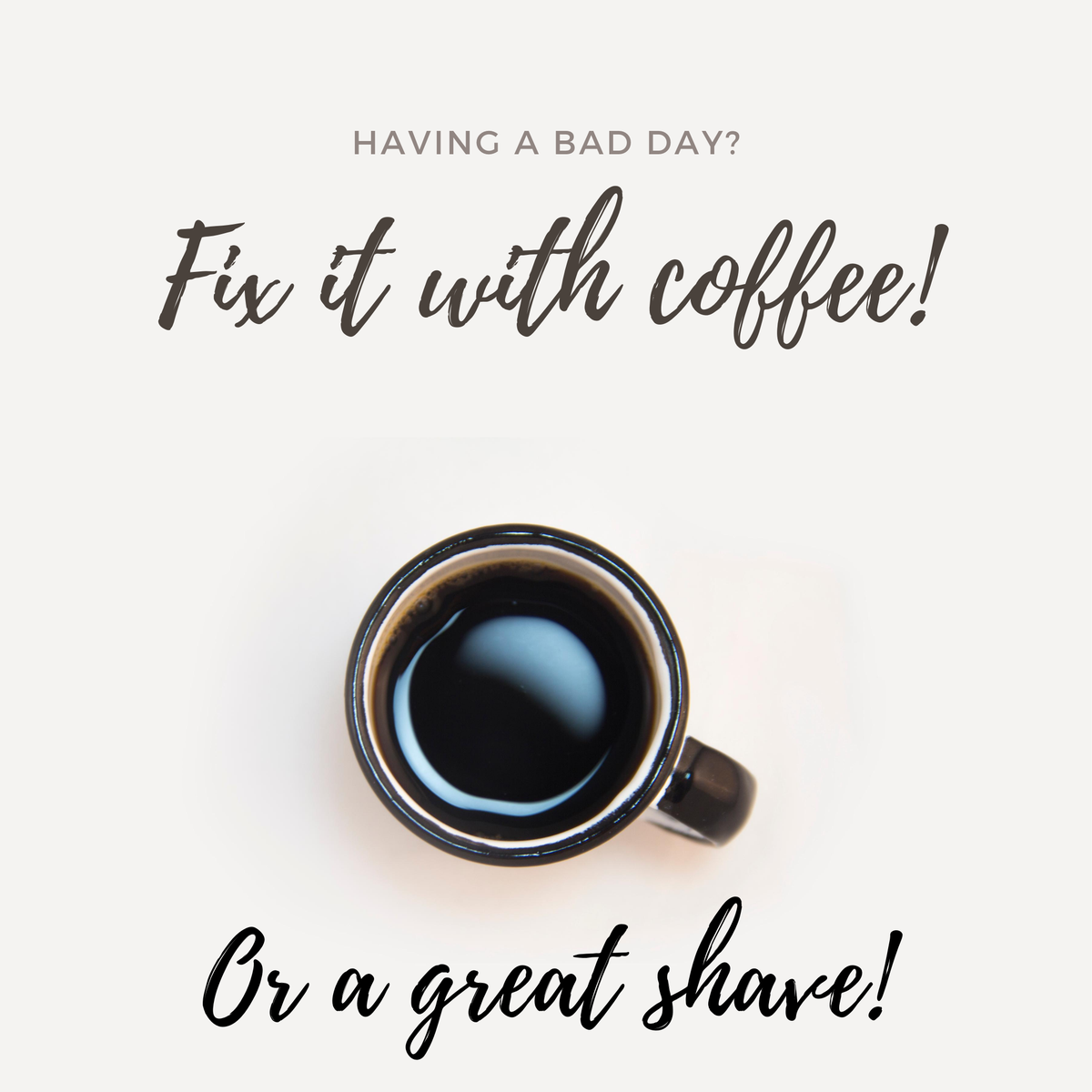 Hey, if you're having a bad day, grab a cup of coffee.  Or have a great shave!  It's the little things!  #HappyFriday #shave #grooming #mensgrooming