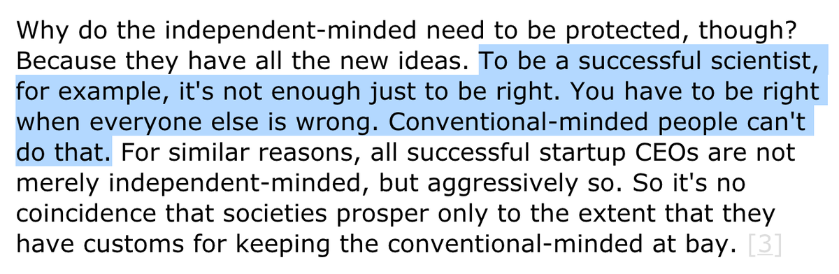 Instead I want to take this one paragraph out of context, object to it, and suggest some possible implications: "To be a successful scientist... you have to be right when everyone else is wrong." 4/  http://paulgraham.com/conformism.html 