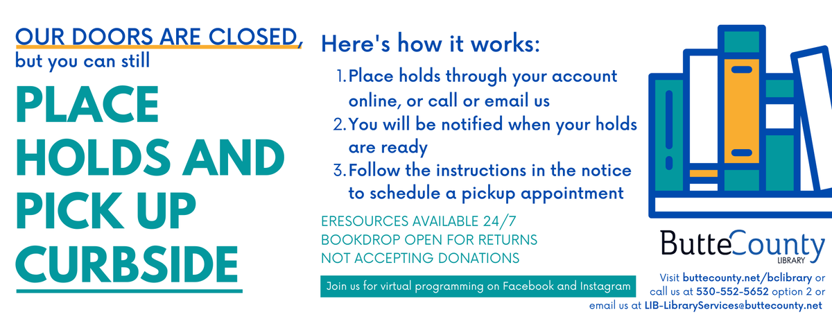 To comply with COVID-19 guidelines, and for the safety of library staff and patrons as of Saturday, July 25 Butte County Library will revert back to offering curbside services at all library branch locations.