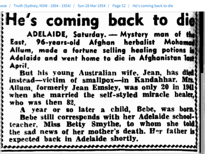 He moved out of Australia again and lived with his Australian wife, who had converted to Islam, in Kandahar for some time. But she died there due smallpox. He then again moved back to Australia in mid 1950s.