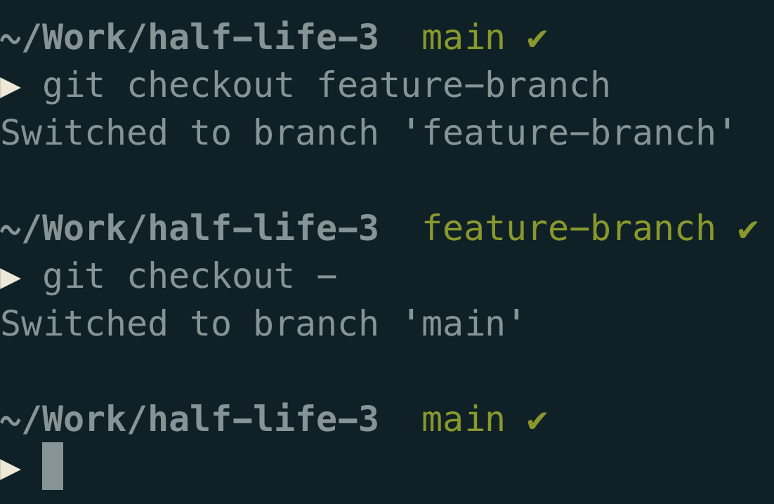 Small git tip that I feel like not everybody knows:

`git checkout -` will always checkout the previous branch you've been on