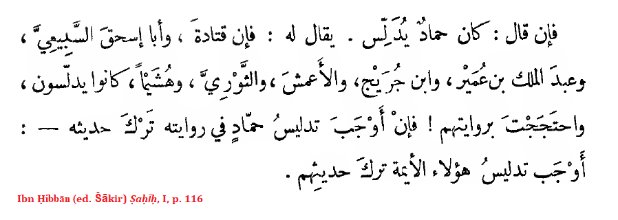 By contrast, the Khurasani Hadith critic Ibn Ḥibbān al-Bustī seemed resigned to this:"And if he says, “Ḥammād used to deceive,” [then] it is said to him: “Qatādah, ʾAbū ʾIsḥāq al-Sabīʿī, ʿAbd al-Malik b. ʿUmayr, Ibn Jurayj, al-ʾAʿmaš, al-Ṯawrī, and Hušaym used to deceive...