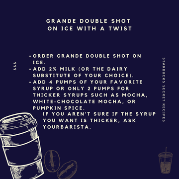O6. Grande Double Shot on Ice with a TwistIf you're bored with a classic latte, try the Double Shot, which consists of espresso shaken and put on ice. I think it pairs nicely with milk and flavored syrups.