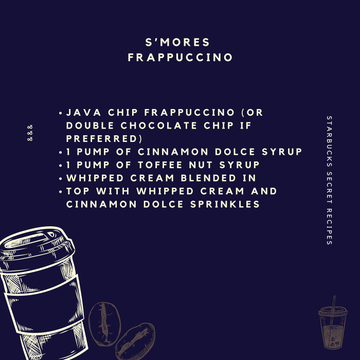 18. S’mores FrappuccinoHere’s a tasty creation that doesn’t have to be limited to a camping trip treat! S’mores are definitely a childhood favorite so why not make it a Frappuccino favorite too?