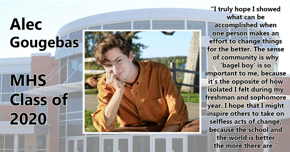 Alec Gougebas, more commonly known as “bagel boy” at MHS, is dedicated to fostering a positive school environment everyday. Alec got his nickname after working at Bruegger’s and passing out bagels to students of all grades, whether he knew them or not. #seniorsaturday #tonkapride