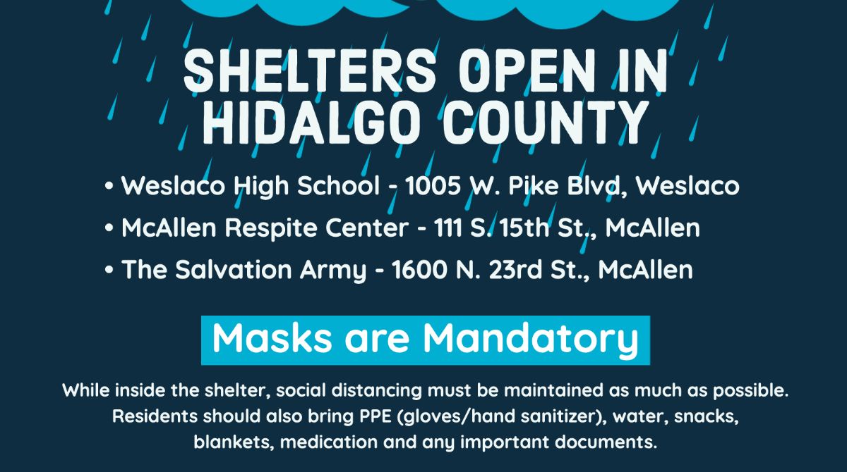 SHELTERS OPEN IN HIDALGO COUNTY
🔹Weslaco High School - 1005 W. Pike Blvd, Weslaco
🔹McAllen Respite Center - 111 S. 15th St., McAllen
🔹The Salvation Army - 1600 N. 23rd St., McAllen  
 
🔴Due to COVID-19 pandemic, masks will be mandatory inside the shelters🔴