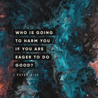“Now, who will want to harm you if you are eager to do good?”
1 Peter 3:13 NLT