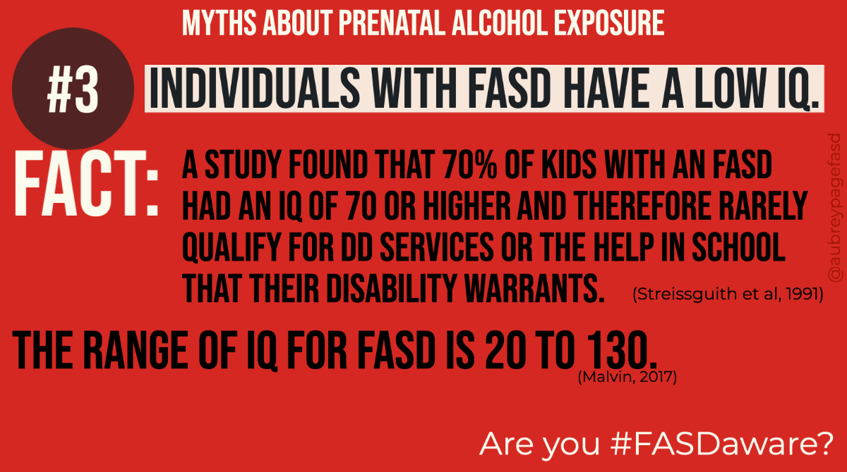 aubreypagefasd's tweet image. #Myth: Individuals with FASD have a low IQ.  Fact: A study found that 70% of kids with an #FASD had an IQ of 70 or higher and therefore rarely qualify for DD services or the help in school that their disability warrants. | Are you #FASDaware?