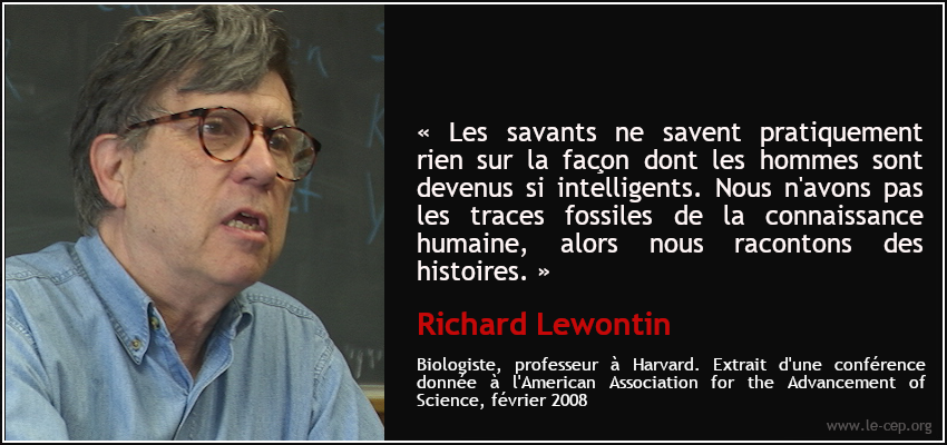 LeCEP_Science's tweet photo. "Les savants ne savent pratiquement rien sur la façon dont les hommes sont devenus si intelligents. Nous n'avons pas les traces fossiles de la connaissance humaine, alors nous racontons des histoires."

Richard Lewontin

➡️En savoir plus : #CEP, pp. 15-19 https://t.co/si9lFj9ZlW https://t.co/PjsPCKJrzH