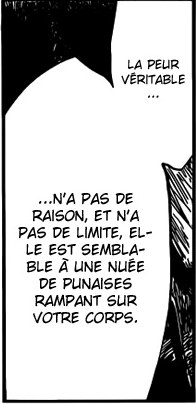 il a une très grande philosophie concernant la peur, selon lui la peur véritable réside dans l'instinct et quelle n'a pas de raison ainsi qu'aucune limite, il compare ça à une ''nuées de punaise rampant sur le corps''.