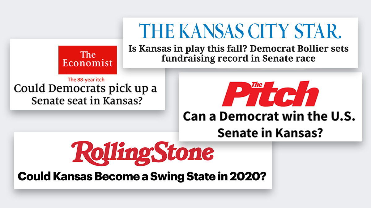 Screenshots of news headlines reading the following:

The Economist: The 88-year itch. Could Democrats pick up a Senate seat in Kansas?

The Kansas City Star: Is Kansas in play this fall? Democrat Bollier sets fundraising record in Senate race.

Rolling Stone: Could Kansas become a Swing State in 2020?

The Pitch: Can a Democrat win the U.S. Senate in Kansas?